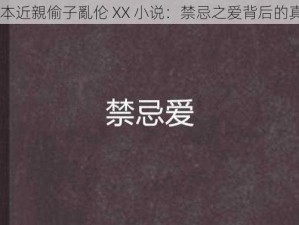 日本近親偷子亂伦 XX 小说：禁忌之爱背后的真相