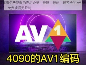 AV 新资源高清免费观看的产品介绍：最新、最热、最齐全的 AV 新资源，全部高清画质，免费观看无限制