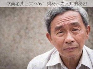 欧美老头巨大 Gay：揭秘不为人知的秘密