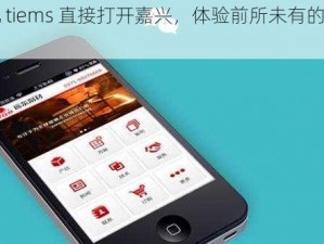 用搞机 tiems 直接打开嘉兴，体验前所未有的便捷和高效