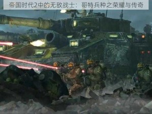 帝国时代2中的无敌战士：哥特兵种之荣耀与传奇