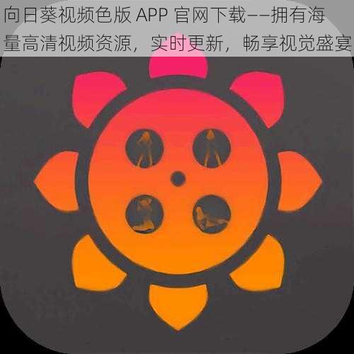 向日葵视频色版 APP 官网下载——拥有海量高清视频资源，实时更新，畅享视觉盛宴