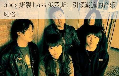 bbox 撕裂 bass 俄罗斯：引领潮流的音乐风格