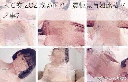 人 C 交 ZOZ 农场国产：震惊竟有如此私密之事？