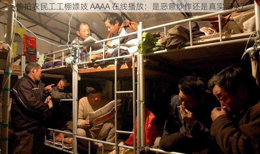 偷拍农民工工棚嫖妓 AAAA 在线播放：是恶意炒作还是真实记录？