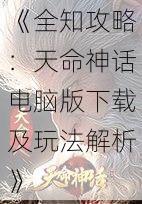 《全知攻略：天命神话电脑版下载及玩法解析》